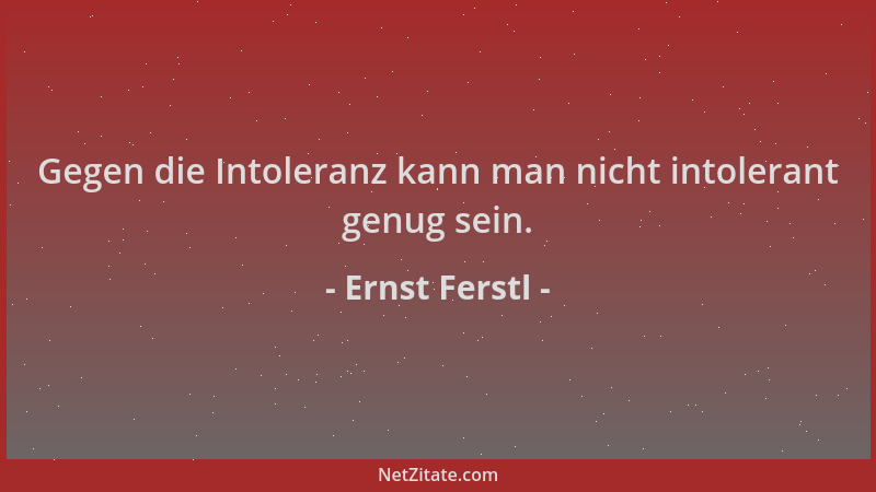 Ernst Ferstl - Gegen die Intoleranz kann man nicht intolerant genug sein....