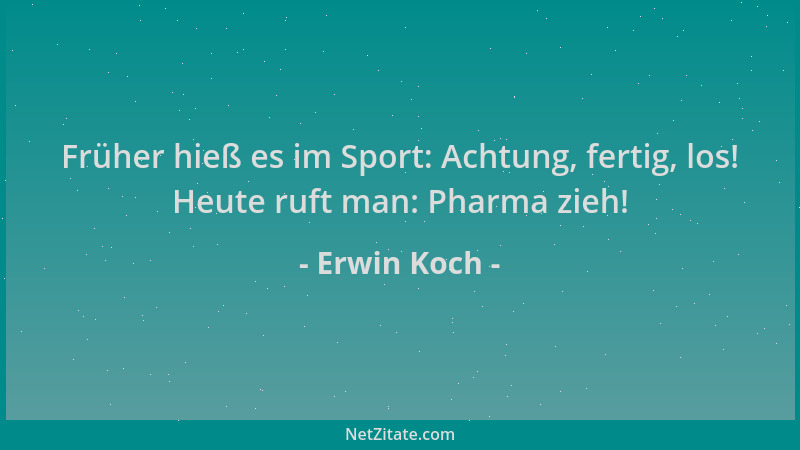 Erwin Koch - Früher hieß es im Sport: Achtung, fertig, los! Heute ruft man: Pharma zieh!...