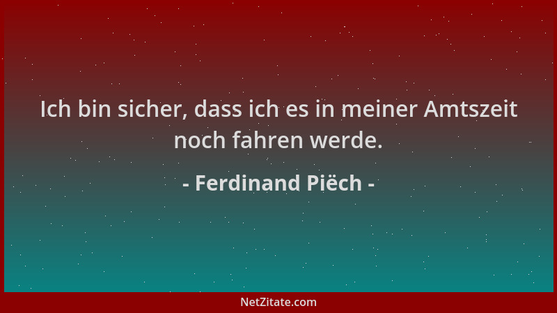 Ferdinand Piëch - Ich bin sicher, dass ich es in meiner Amtszeit noch fahren werde....