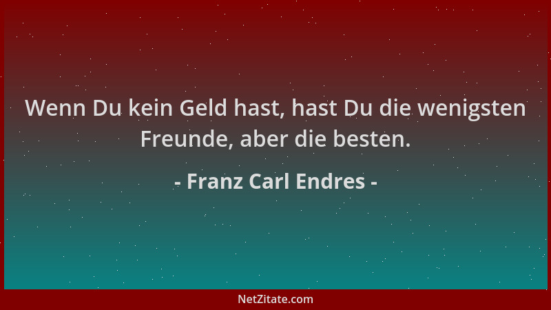 Franz Carl Endres - Wenn Du kein Geld hast, hast Du die wenigsten Freunde, aber die besten....