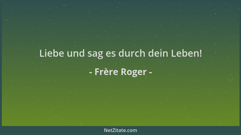 Frère Roger - Liebe und sag es durch dein Leben!...