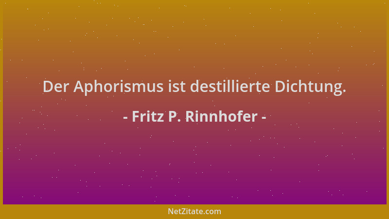 Fritz P. Rinnhofer - Der Aphorismus ist destillierte Dichtung....