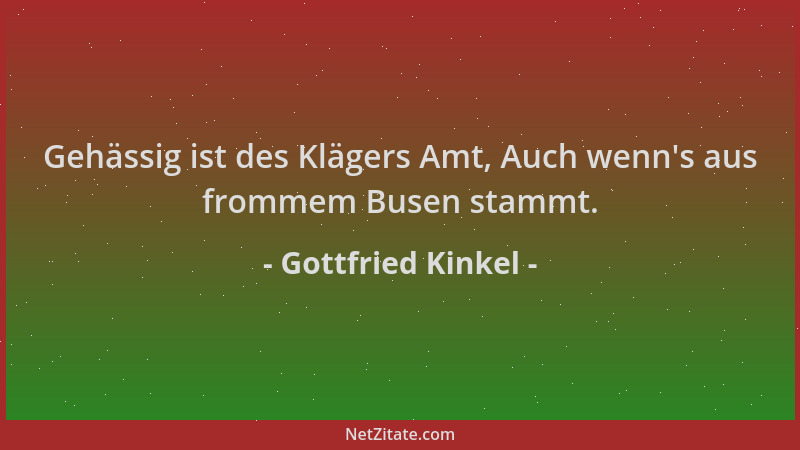 Gottfried Kinkel - Gehässig ist des Klägers Amt, Auch wenn 's aus frommem Busen stammt....
