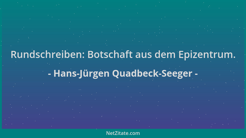Hans-Jürgen Quadbeck-Seeger - Rundschreiben: Botschaft aus dem Epizentrum....