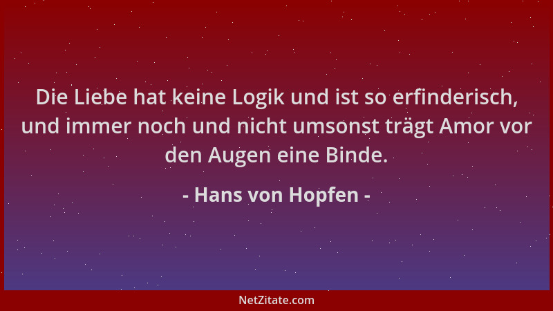Hans von Hopfen - Die Liebe hat keine Logik und ist so erfinderisch, und immer noch und nicht umsonst trägt Amor vor den Au...