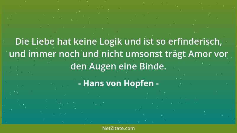 Hans von Hopfen - Die Liebe hat keine Logik und ist so erfinderisch, und immer noch und nicht umsonst trägt Amor vor den Au...