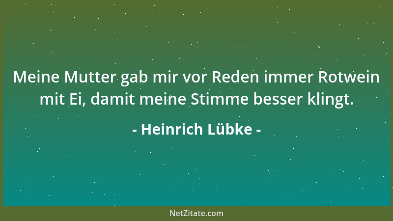 Heinrich Lübke - Meine Mutter gab mir vor Reden immer Rotwein mit Ei, damit meine Stimme besser klingt....