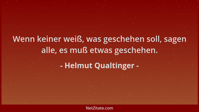 Helmut Qualtinger - Wenn keiner weiß, was geschehen soll, sagen alle, es muß etwas geschehen....