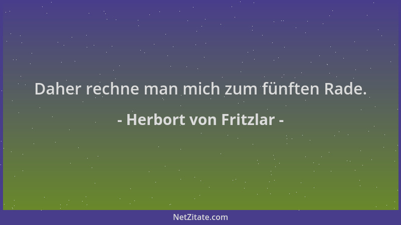 Herbort von Fritzlar - Daher rechne man mich zum fünften Rade....