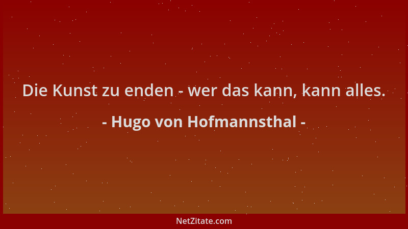 Hugo von Hofmannsthal - Die Kunst zu enden - wer das kann, kann alles....