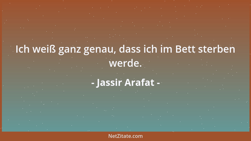Jassir Arafat - Ich weiß ganz genau, dass ich im Bett sterben werde....