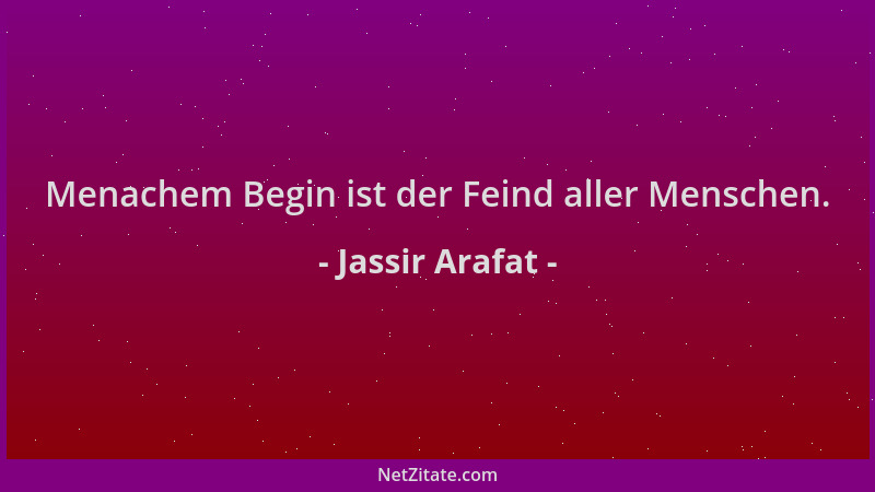 Jassir Arafat - Menachem Begin ist der Feind aller Menschen....