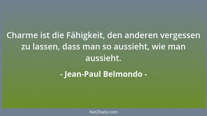 Jean-Paul Belmondo - Charme ist die Fähigkeit, den anderen vergessen zu lassen, dass man so aussieht, wie man aussieht....
