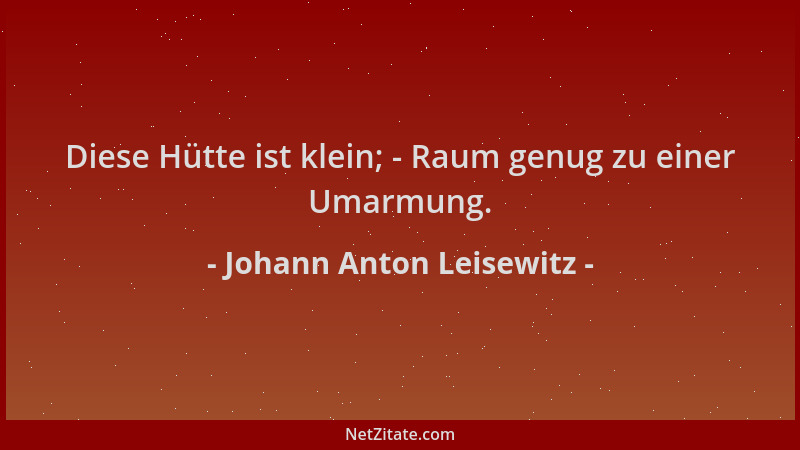 Johann Anton Leisewitz - Diese Hütte ist klein; - Raum genug zu einer Umarmung....
