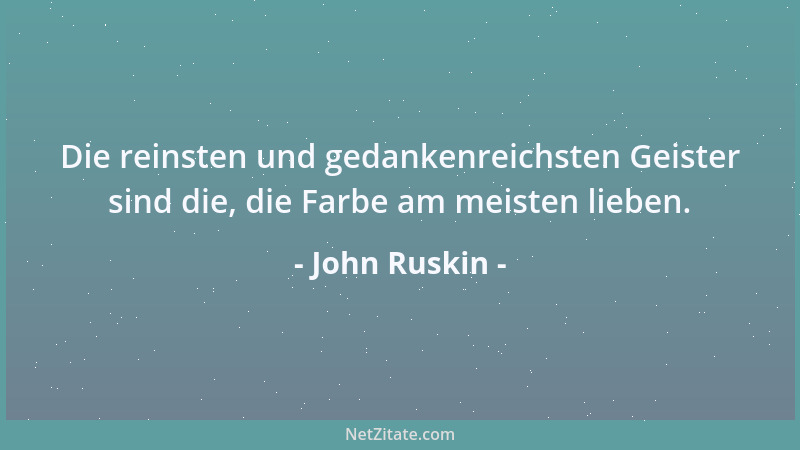 John Ruskin - Alle Pietät geht von der Bescheidenheit aus....