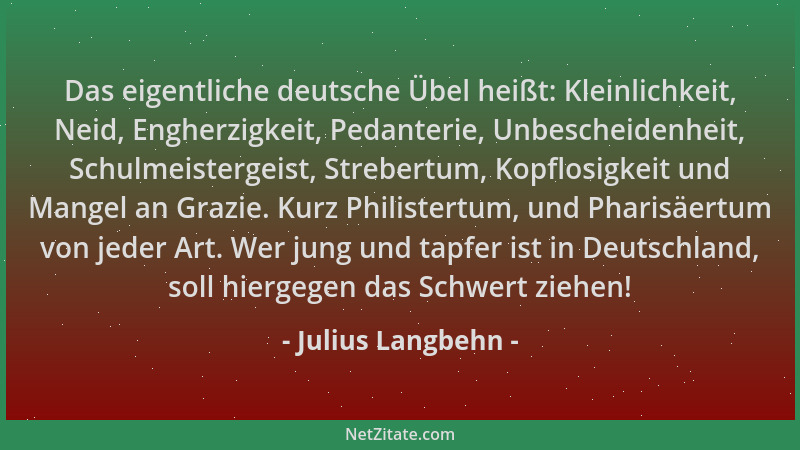 Julius Langbehn - Das eigentliche deutsche Übel heißt: Kleinlichkeit, Neid, Engherzigkeit, Pedanterie, Unbescheidenheit, Sc...
