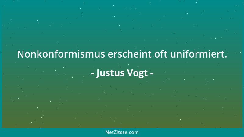 Justus Vogt - Nonkonformismus erscheint oft uniformiert....
