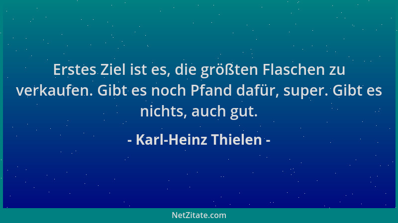 Karl-Heinz Thielen - Erstes Ziel ist es, die größten Flaschen zu verkaufen. Gibt es noch Pfand dafür, super. Gibt es nichts...