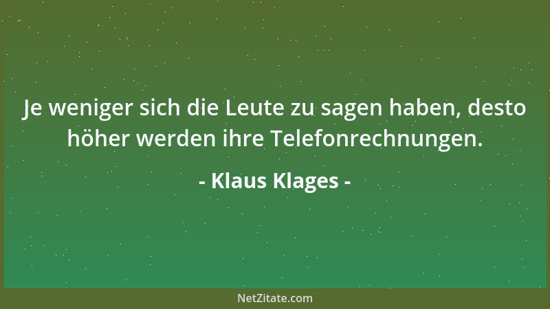 Klaus Klages - Je weniger sich die Leute zu sagen haben, desto höher werden ihre Telefonrechnungen....