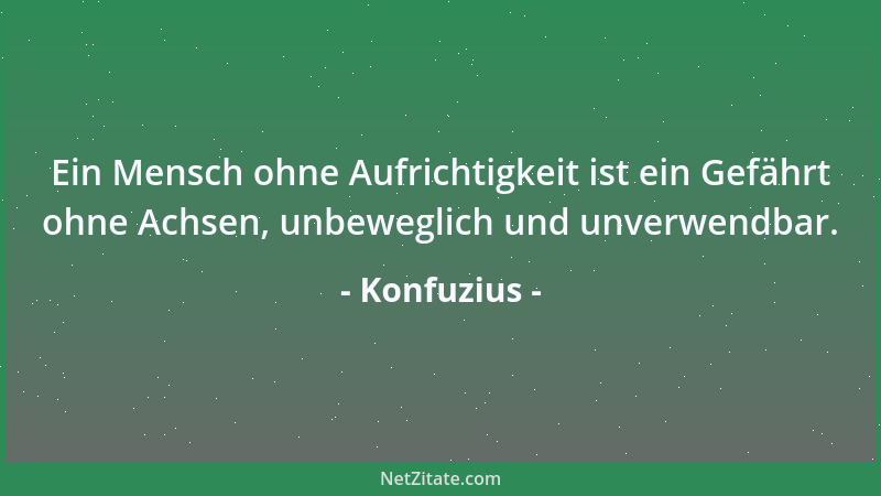 Konfuzius - Wenn einen die Menschen nicht kennen, ist das kein Grund, bekümmert zu sein: bekümmern sollte vielmehr fehlende...
