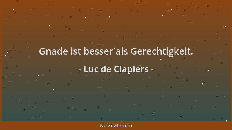 Luc de Clapiers - Gnade ist besser als Gerechtigkeit....