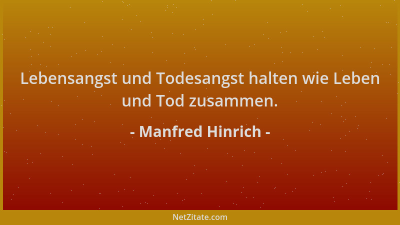 Manfred Hinrich - Lebensangst und Todesangst halten wie Leben und Tod zusammen....