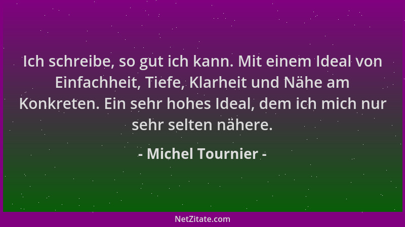 Michel Tournier - Ich schreibe, so gut ich kann. Mit einem Ideal von Einfachheit, Tiefe, Klarheit und Nähe am Konkreten. Ei...