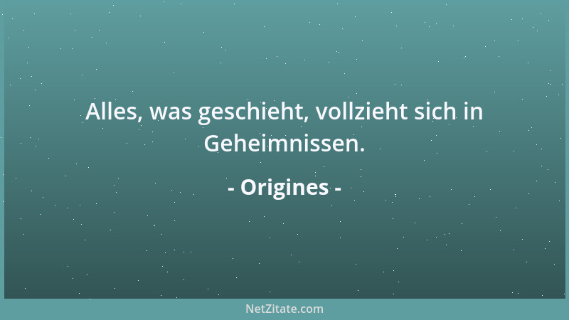 Origines - Alles, was geschieht, vollzieht sich in Geheimnissen....