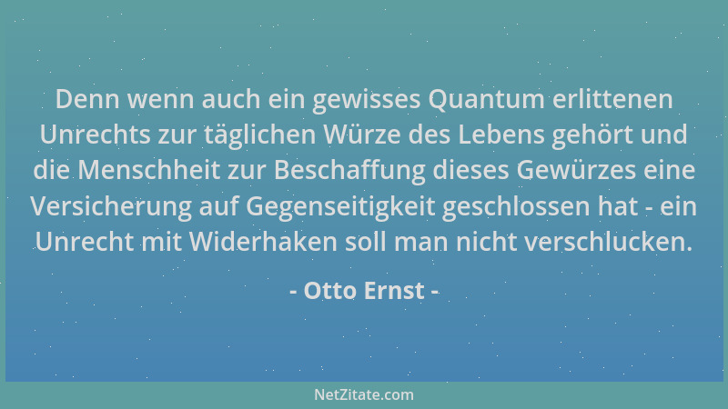 Otto Ernst - Denn wenn auch ein gewisses Quantum erlittenen Unrechts zur täglichen Würze des Lebens gehört und die Menschhe...