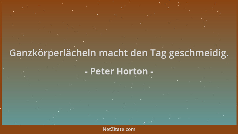 Peter Horton - Ganzkörperlächeln macht den Tag geschmeidig....