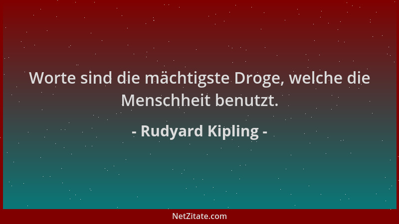 Rudyard Kipling - Worte sind die mächtigste Droge, welche die Menschheit benutzt....