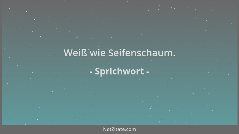 Sprichwort - Weiß wie Seifenschaum....