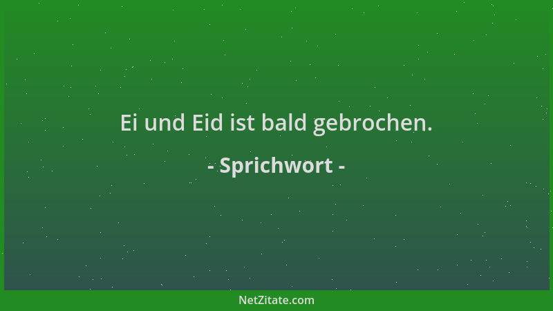 Sprichwort - Ei und Eid ist bald gebrochen....