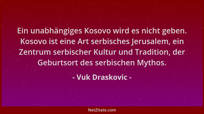 Vuk Draskovic - Ein unabhängiges Kosovo wird es nicht geben. Kosovo ist eine Art serbisches Jerusalem, ein Zentrum serbisch...
