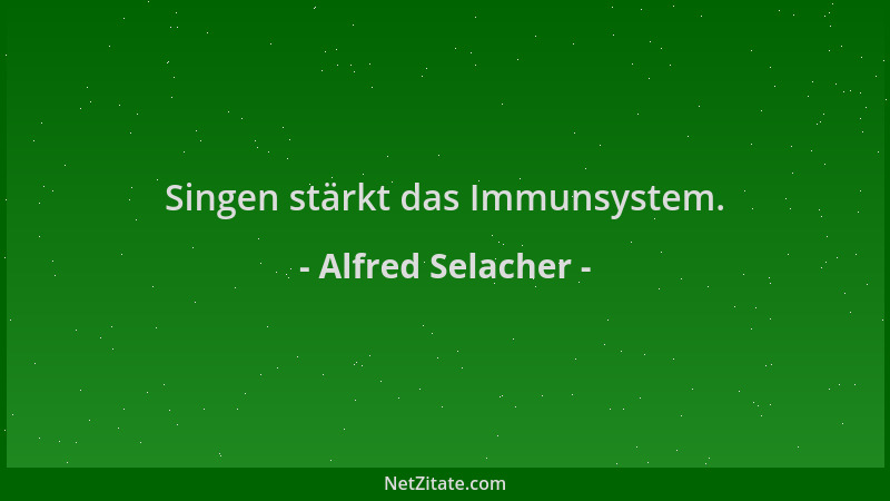 Alfred Selacher - Singen stärkt das Immunsystem....