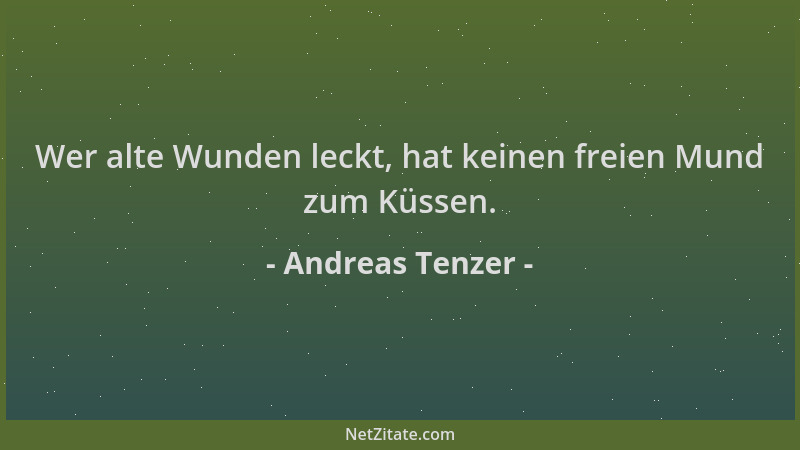 Andreas Tenzer - Wer alte Wunden leckt, hat keinen freien Mund zum Küssen....