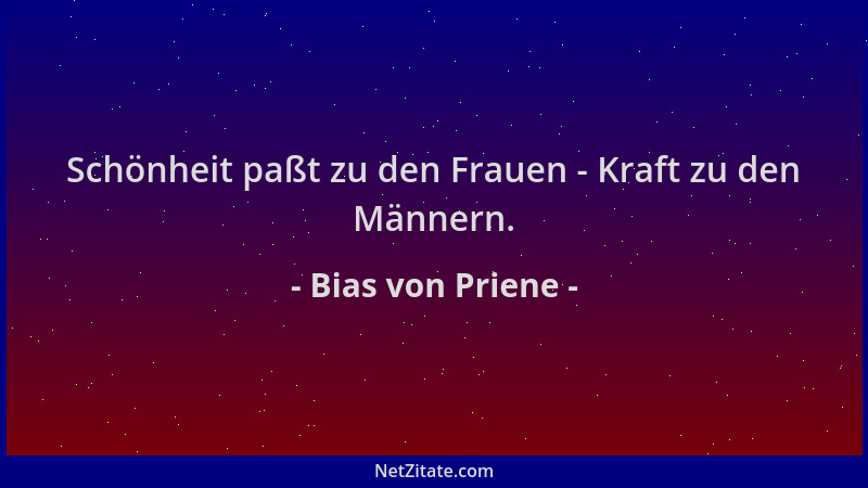 Bias von Priene - Schönheit paßt zu den Frauen - Kraft zu den Männern....