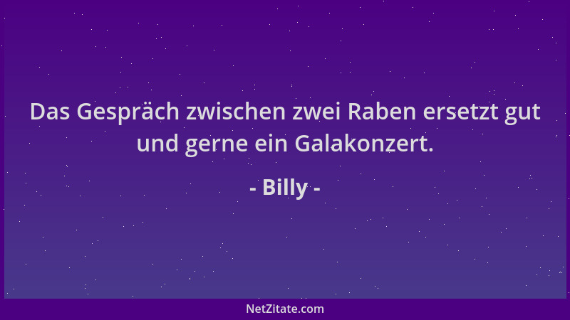 Billy - Das Gespräch zwischen zwei Raben ersetzt gut und gerne ein Galakonzert....