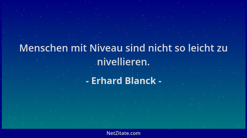 Erhard Blanck - Menschen mit Niveau sind nicht so leicht zu nivellieren....
