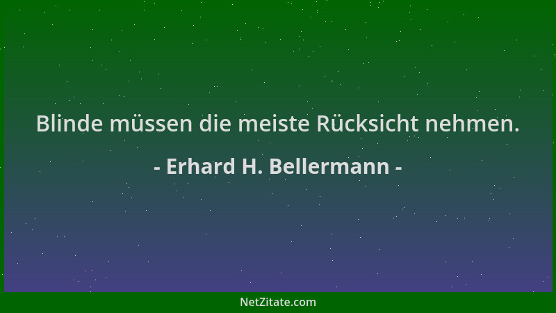 Erhard H. Bellermann - Blinde müssen die meiste Rücksicht nehmen....