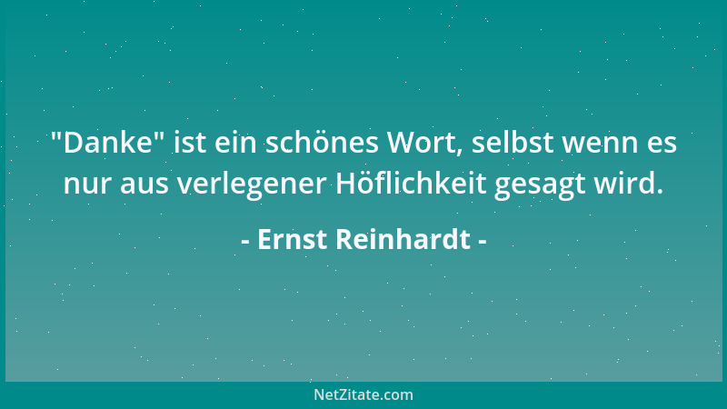 Ernst Reinhardt -  "Danke " ist ein schönes Wort, selbst wenn es nur aus verlegener Höflichkeit gesagt wird....