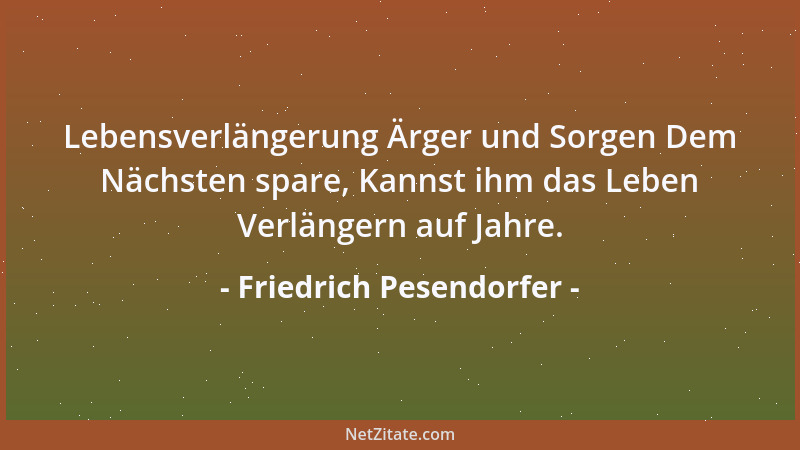 Friedrich Pesendorfer - Lebensverlängerung Ärger und Sorgen Dem Nächsten spare, Kannst ihm das Leben Verlängern auf Jahre....