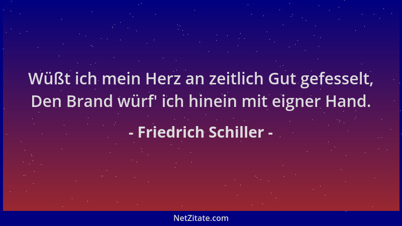 Friedrich Schiller - Wüßt ich mein Herz an zeitlich Gut gefesselt, Den Brand würf ' ich hinein mit eigner Hand....