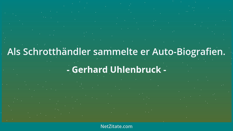 Gerhard Uhlenbruck - Als Schrotthändler sammelte er Auto-Biografien....