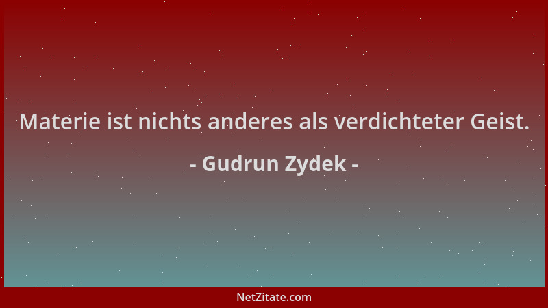 Gudrun Zydek - Materie ist nichts anderes als verdichteter Geist....