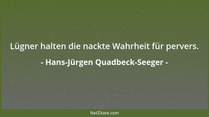 Hans-Jürgen Quadbeck-Seeger - Lügner halten die nackte Wahrheit für pervers....