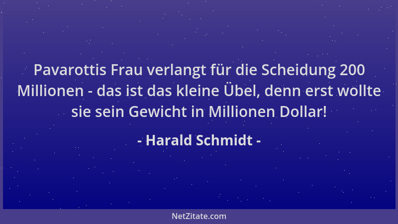 Harald Schmidt - Pavarottis Frau verlangt für die Scheidung 200 Millionen - das ist das kleine Übel, denn erst wollte sie s...