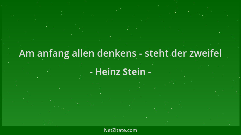 Heinz Stein - Am anfang allen denkens - steht der zweifel...