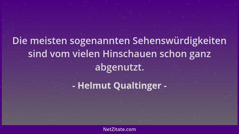 Helmut Qualtinger - Die meisten sogenannten Sehenswürdigkeiten sind vom vielen Hinschauen schon ganz abgenutzt....