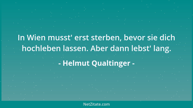 Helmut Qualtinger - In Wien musst ' erst sterben, bevor sie dich hochleben lassen. Aber dann lebst ' lang....